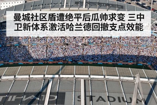 曼城社区盾遭绝平后瓜帅求变 三中卫新体系激活哈兰德回撤支点效能（aitiyu）