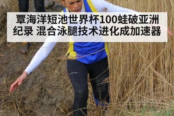 覃海洋短池世界杯100蛙破亚洲纪录 混合泳腿技术进化成加速器
